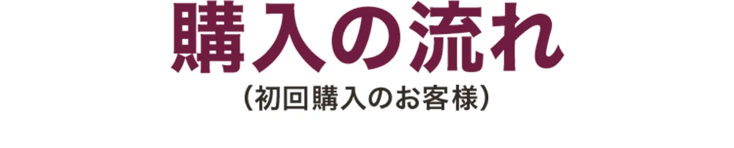 購入の流れ（初回購入のお客様）