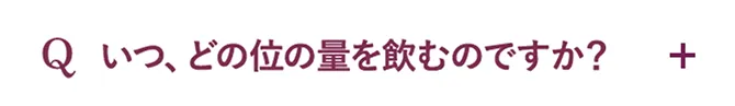 Q.いつ、どの位の量を飲むのですか？
