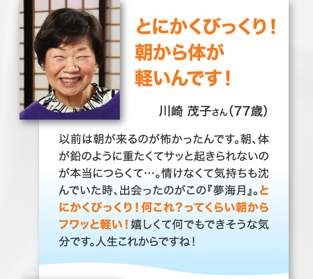 とにかくびっくり！朝から体が軽いんです！