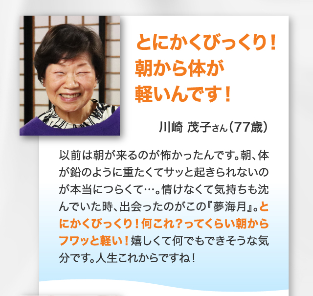 とにかくびっくり！朝から体が軽いんです！