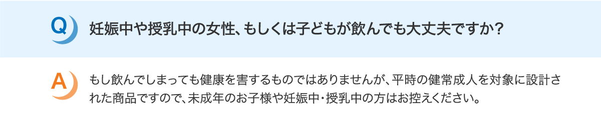 妊娠中や授乳中の女性、もしくは子どもが飲んでも大丈夫ですか？
